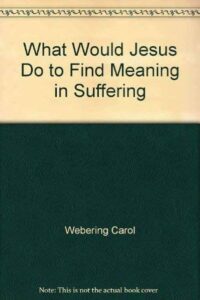 What Would Jesus Do to Find Meaning in Suffering?