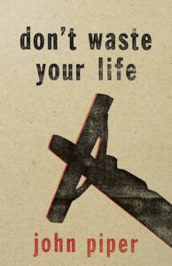 Don’t Waste Your Life